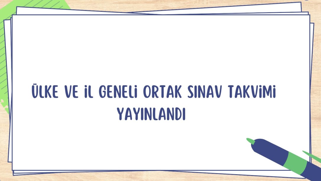 İLİMİZDE UYGULANACAK ORTAK YAZILI SINAV TAKVİMİ YAYINLANDI